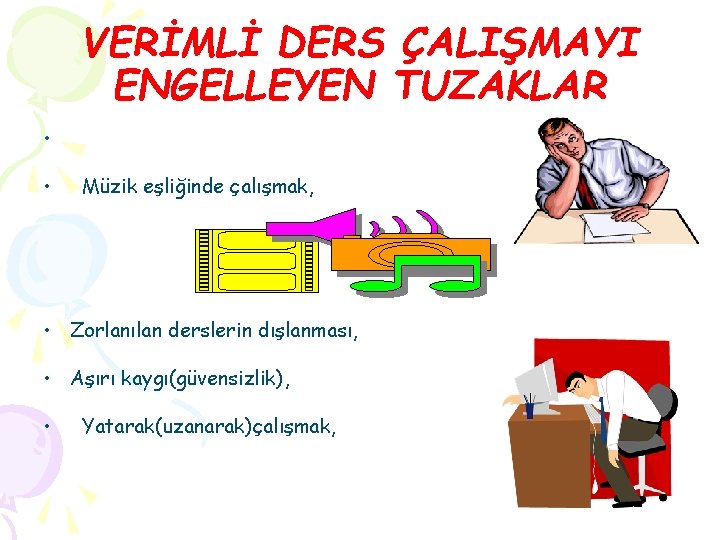 VERİMLİ DERS ÇALIŞMAYI ENGELLEYEN TUZAKLAR • Gözlerii yapamadıklarınıza çevirmek, • Müzik eşliğinde çalışmak, •