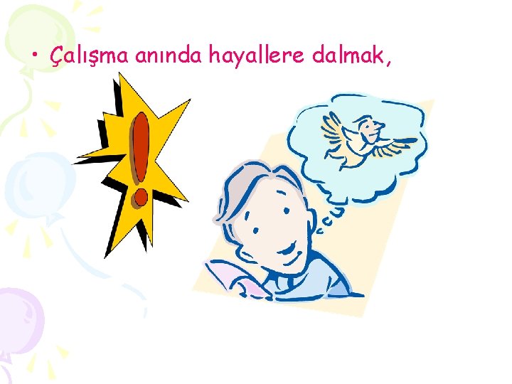  • Çalışma anında hayallere dalmak, 