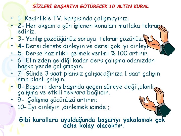 SİZLERİ BAŞARIYA GÖTÜRECEK 10 ALTIN KURAL • 1 - Kesinlikle TV. karşısında çalışmayınız. •