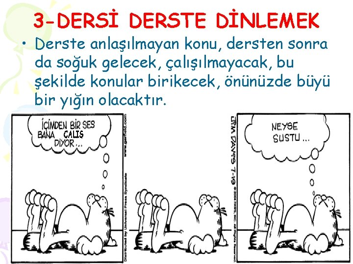 3 -DERSİ DERSTE DİNLEMEK • Derste anlaşılmayan konu, dersten sonra da soğuk gelecek, çalışılmayacak,