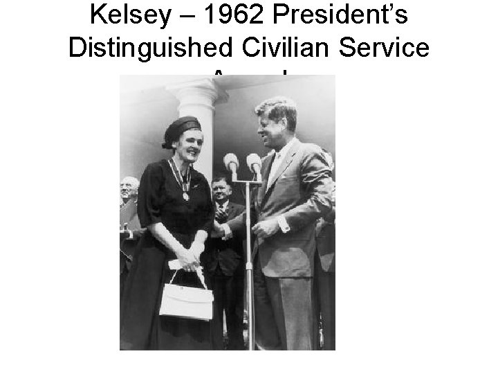 Kelsey – 1962 President’s Distinguished Civilian Service Award 