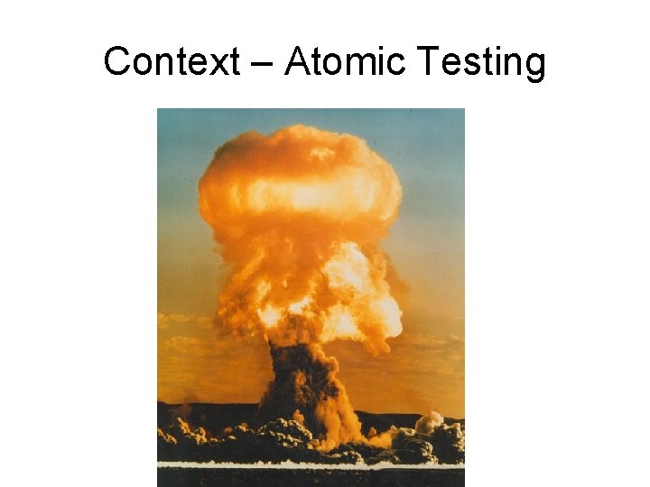 Context – Atomic Testing 