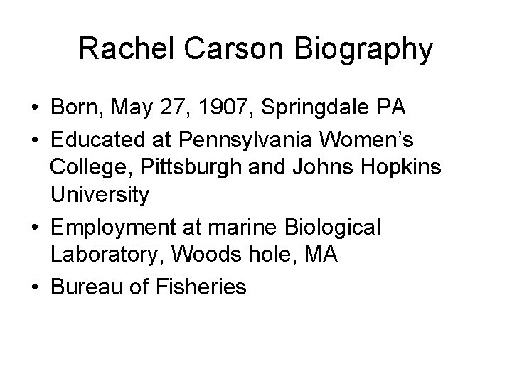 Rachel Carson Biography • Born, May 27, 1907, Springdale PA • Educated at Pennsylvania