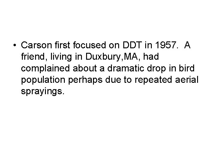  • Carson first focused on DDT in 1957. A friend, living in Duxbury,