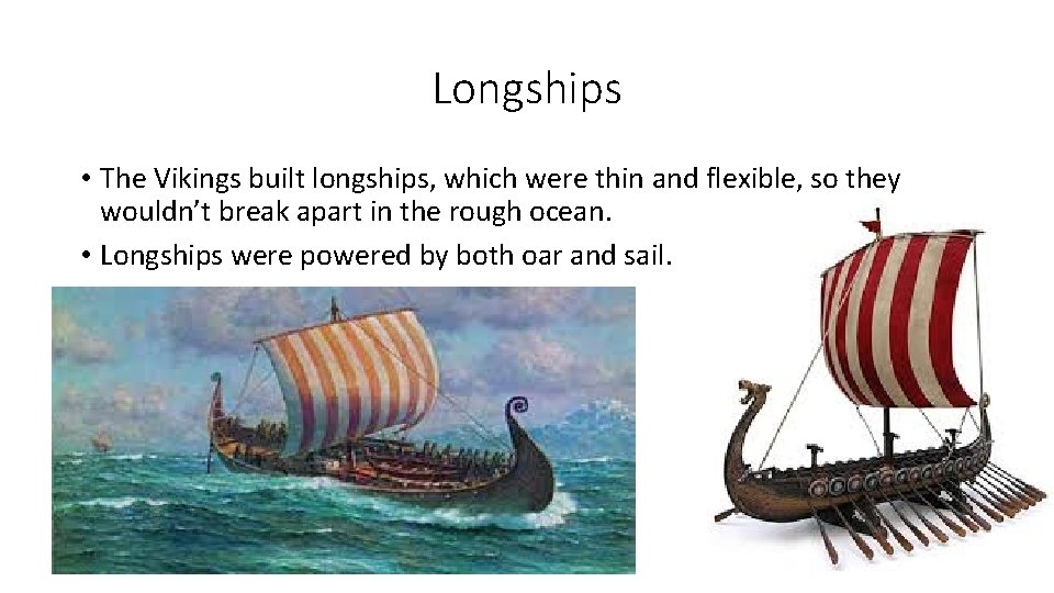Longships • The Vikings built longships, which were thin and flexible, so they wouldn’t