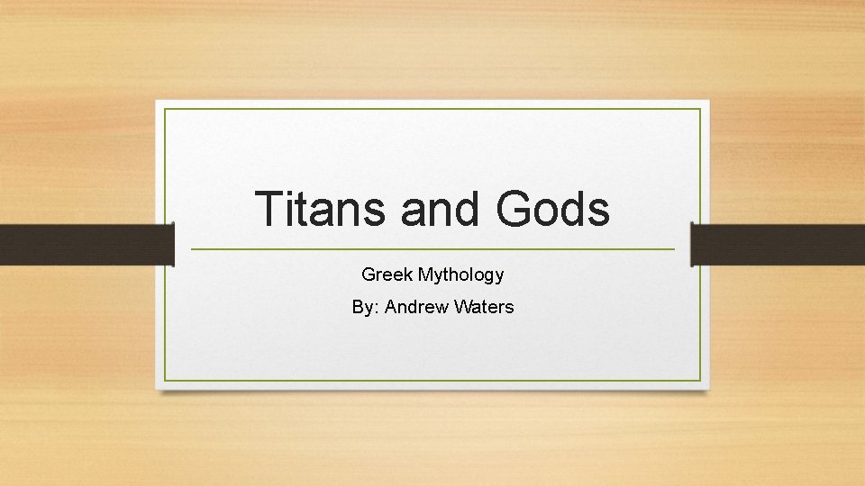 Titans and Gods Greek Mythology By: Andrew Waters 