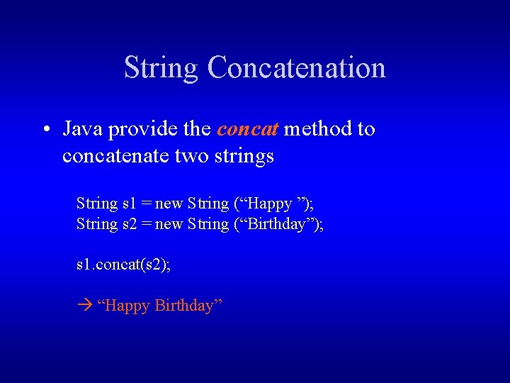 String Concatenation • Java provide the concat method to concatenate two strings String s