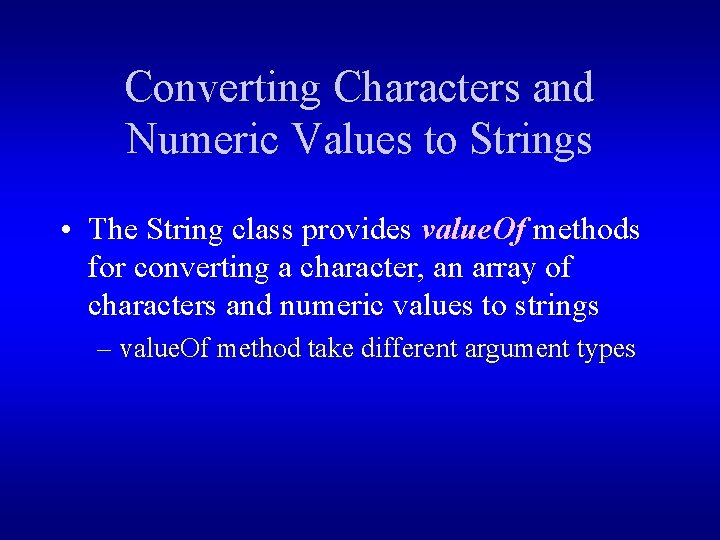 Converting Characters and Numeric Values to Strings • The String class provides value. Of