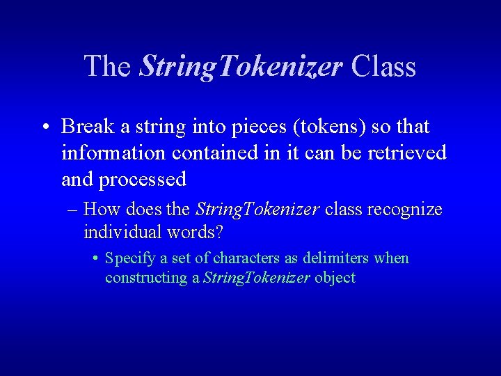 The String. Tokenizer Class • Break a string into pieces (tokens) so that information