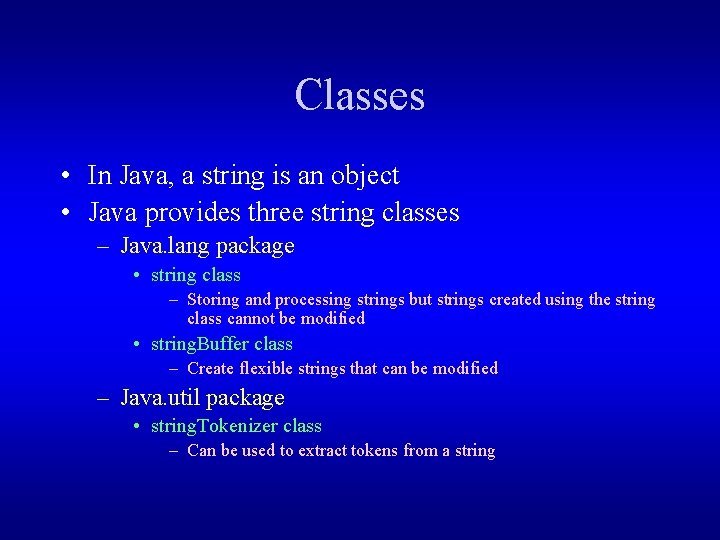 Classes • In Java, a string is an object • Java provides three string