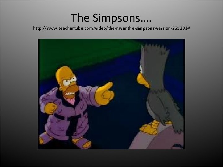 The Simpsons…. http: //www. teachertube. com/video/the-raventhe-simpsons-version-251203# 