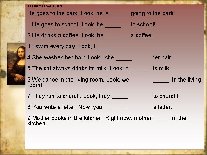 PRESENT PROGRESSIVE He goes to the park. Look, he is _____ going to the