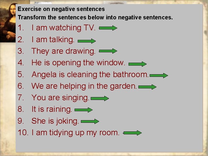 Exercise on negative sentences Transform the sentences below into negative sentences. 1. I am