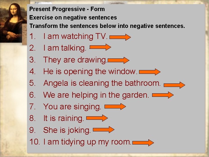 Present Progressive - Form Exercise on negative sentences Transform the sentences below into negative