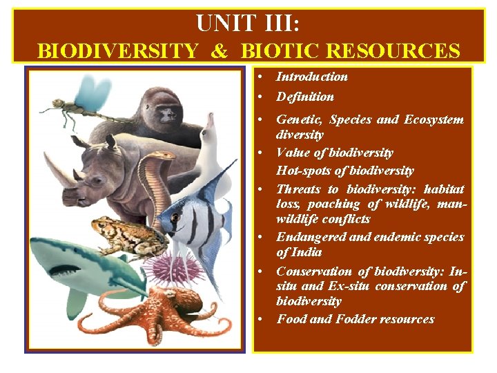 UNIT III: BIODIVERSITY & BIOTIC RESOURCES • Introduction • Definition • Genetic, Species and