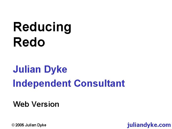 Reducing Redo Julian Dyke Independent Consultant Web Version © 2005 Julian Dyke juliandyke. com