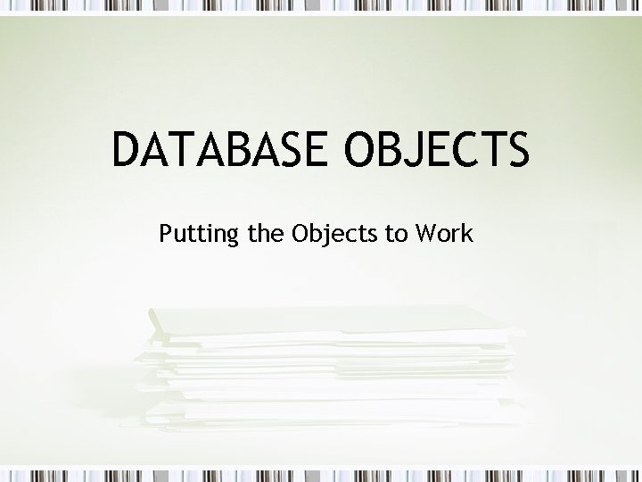 DATABASE OBJECTS Putting the Objects to Work 