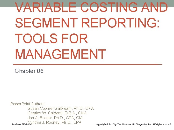 VARIABLE COSTING AND SEGMENT REPORTING: TOOLS FOR MANAGEMENT Chapter 06 Power. Point Authors: Susan