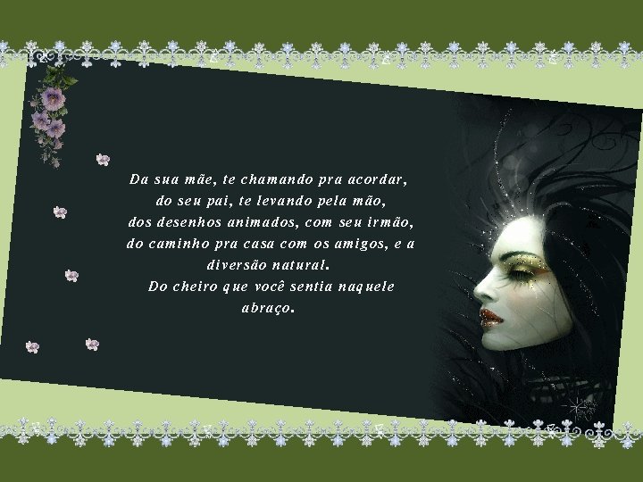 Da sua mãe, te chamando pra acordar, do seu pai, te levando pela mão,