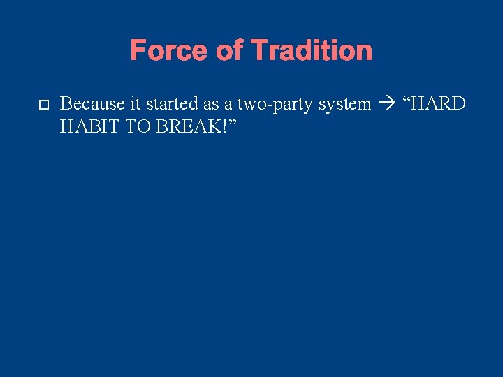 Force of Tradition Because it started as a two-party system “HARD HABIT TO BREAK!” Force of Tradition Because it started as a two-party system “HARD HABIT TO BREAK!”