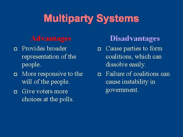 Multiparty Systems Advantages Provides broader representation of the people. More responsive to the will Multiparty Systems Advantages Provides broader representation of the people. More responsive to the will