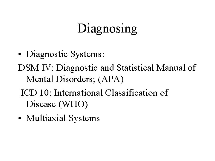 Diagnosing • Diagnostic Systems: DSM IV: Diagnostic and Statistical Manual of Mental Disorders; (APA)