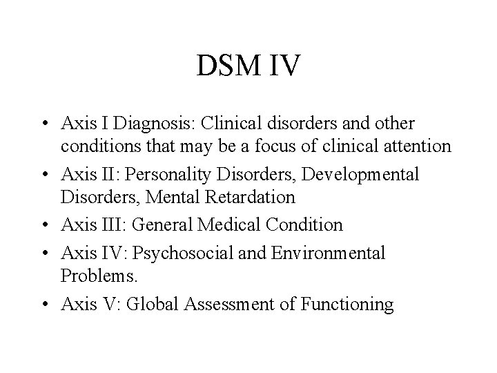 DSM IV • Axis I Diagnosis: Clinical disorders and other conditions that may be