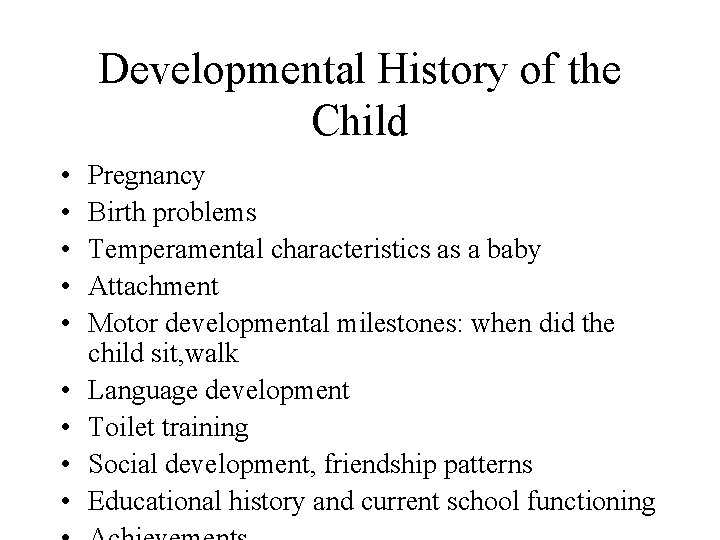 Developmental History of the Child • • • Pregnancy Birth problems Temperamental characteristics as