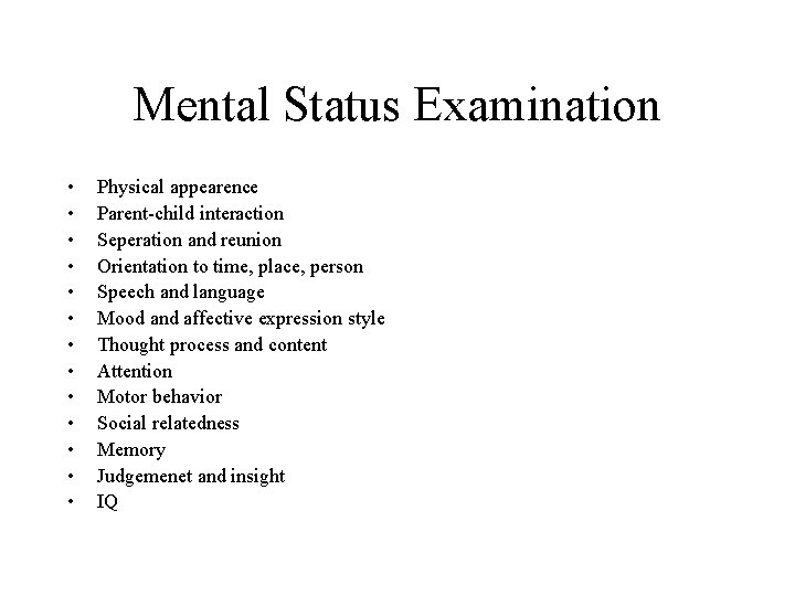 Mental Status Examination • • • • Physical appearence Parent-child interaction Seperation and reunion