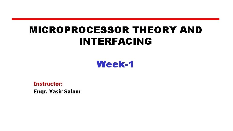 MICROPROCESSOR THEORY AND INTERFACING Week-1 Instructor: Engr. Yasir Salam 