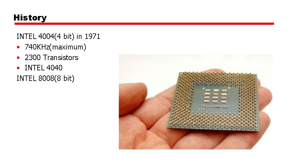 History INTEL 4004(4 bit) in 1971 • 740 KHz(maximum) • 2300 Transistors • INTEL