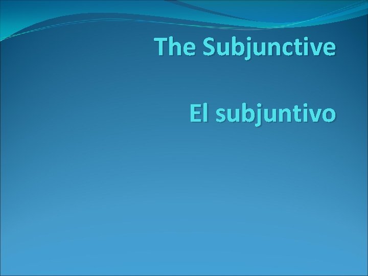 The Subjunctive El subjuntivo 
