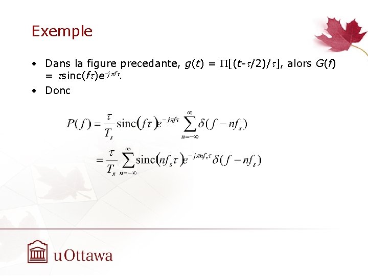 Exemple • Dans la figure precedante, g(t) = P[(t-t/2)/t], alors G(f) = tsinc(ft)e-jpft. •