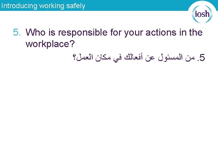 Introducing working safely 5. Who is responsible for your actions in the workplace? ﻣﻦ