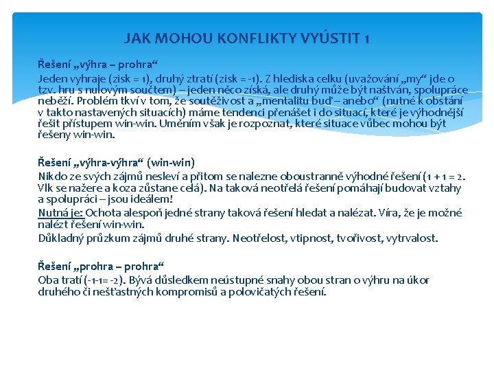 JAK MOHOU KONFLIKTY VYÚSTIT 1 Řešení „výhra – prohra“ Jeden vyhraje (zisk = 1),