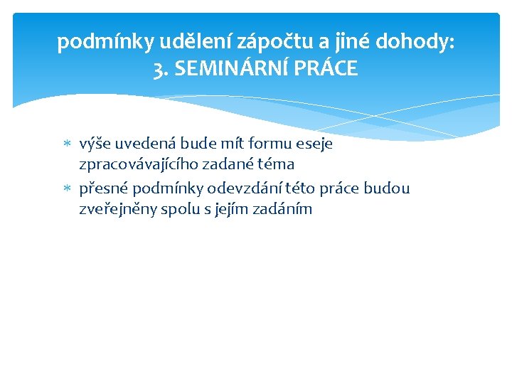 podmínky udělení zápočtu a jiné dohody: 3. SEMINÁRNÍ PRÁCE výše uvedená bude mít formu