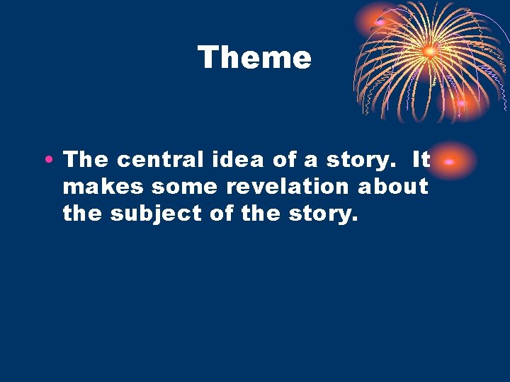 Theme • The central idea of a story. It makes some revelation about the Theme • The central idea of a story. It makes some revelation about the