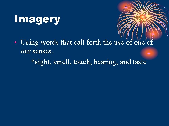 Imagery • Using words that call forth the use of one of our senses. Imagery • Using words that call forth the use of one of our senses.