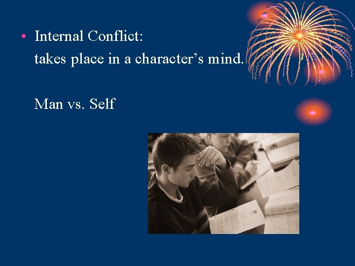 • Internal Conflict: takes place in a character’s mind. Man vs. Self • Internal Conflict: takes place in a character’s mind. Man vs. Self