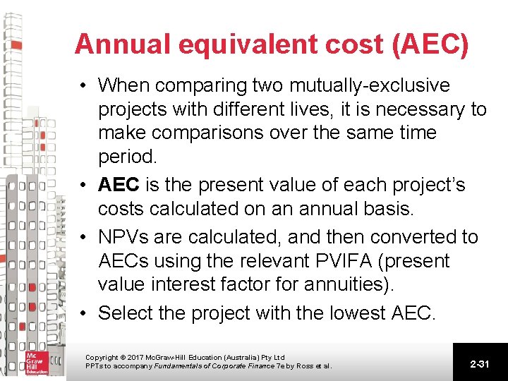 Annual equivalent cost (AEC) • When comparing two mutually-exclusive projects with different lives, it