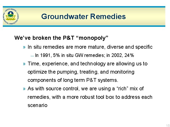 Groundwater Remedies We’ve broken the P&T “monopoly” » In situ remedies are more mature,