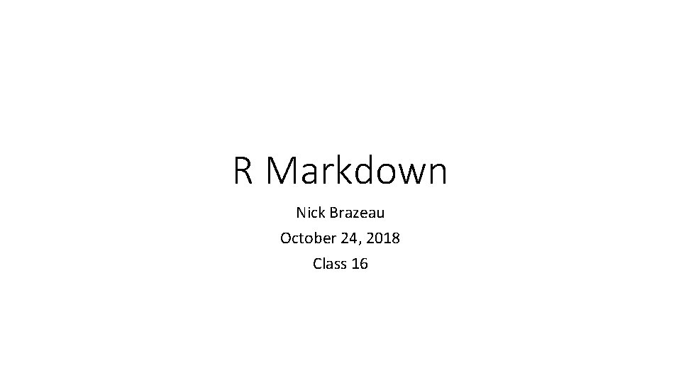 R Markdown Nick Brazeau October 24, 2018 Class 16 