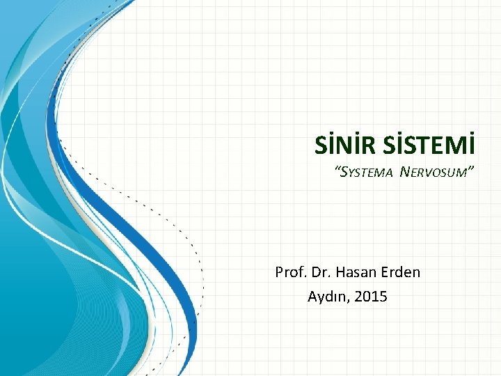 SİNİR SİSTEMİ “SYSTEMA NERVOSUM” Prof. Dr. Hasan Erden Aydın, 2015 