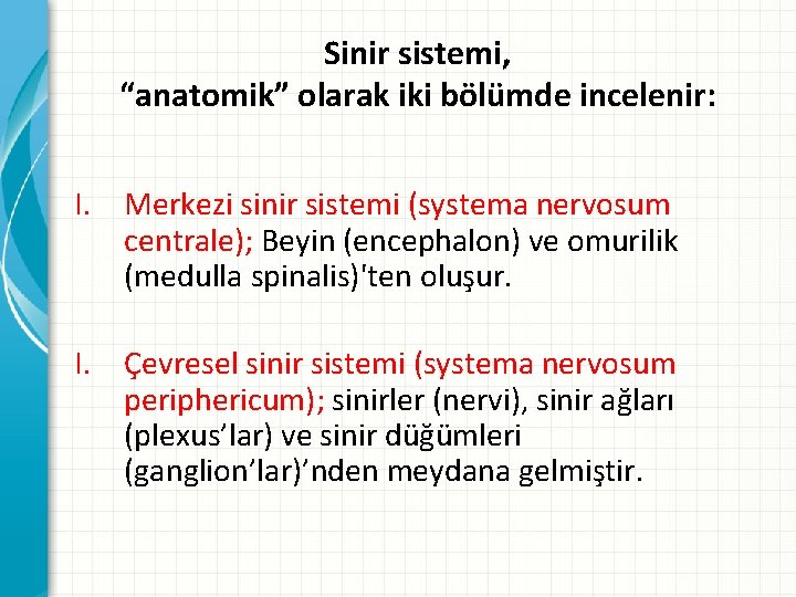 Sinir sistemi, “anatomik” olarak iki bölümde incelenir: I. Merkezi sinir sistemi (systema nervosum centrale);