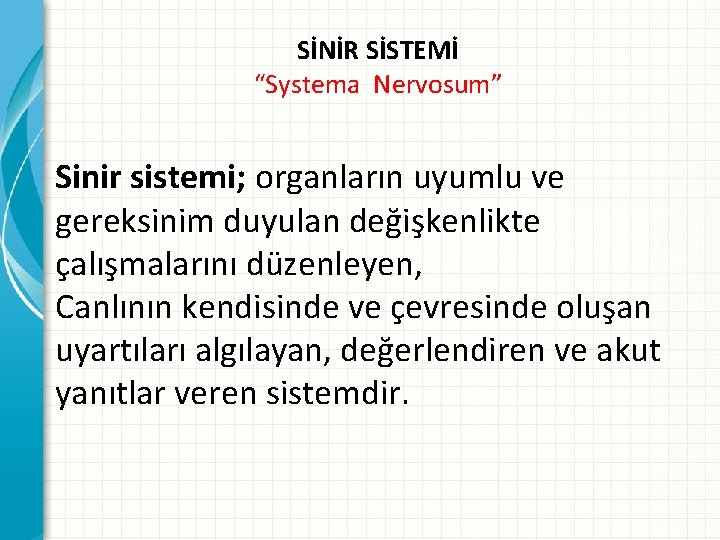 SİNİR SİSTEMİ “Systema Nervosum” Sinir sistemi; organların uyumlu ve gereksinim duyulan değişkenlikte çalışmalarını düzenleyen,
