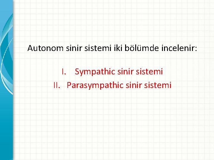 Autonom sinir sistemi iki bölümde incelenir: I. Sympathic sinir sistemi II. Parasympathic sinir sistemi