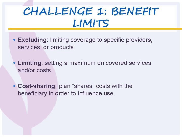 CHALLENGE 1: BENEFIT LIMITS • Excluding: limiting coverage to specific providers, services, or products.