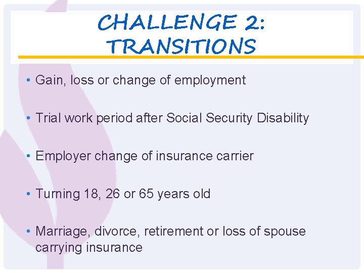 CHALLENGE 2: TRANSITIONS • Gain, loss or change of employment • Trial work period