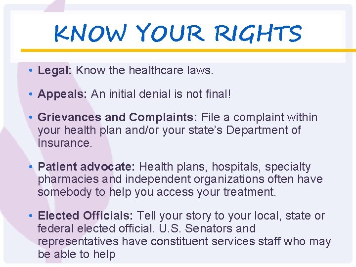KNOW YOUR RIGHTS • Legal: Know the healthcare laws. • Appeals: An initial denial