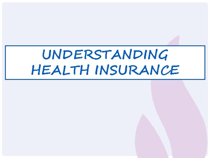 UNDERSTANDING HEALTH INSURANCE 